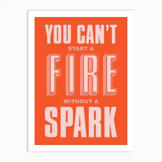 Orange Typographic You Can't Start A Fire Without A Spark Art Print