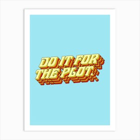 Do It For The Plot Art Print