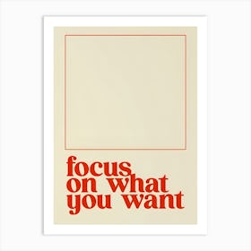 Focus On What You Want Art Print