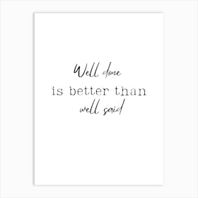 Well Done Is Better Than Well Said Art Print