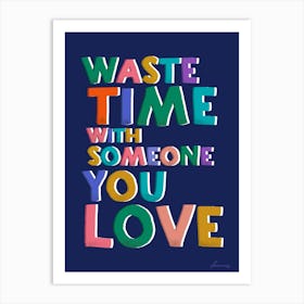 Waste Time With Someone You Love Art Print