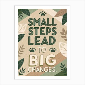 Small Steps Lead To Big Changes 1 Art Print