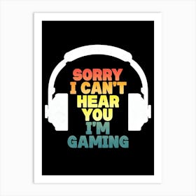 Sorry I Can'T Hear You I'M Gaming Art Print