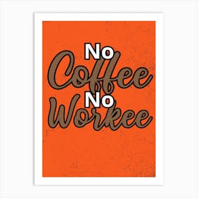 No Coffee No Workee Art Print