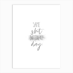 Same Shit Different Day Art Print