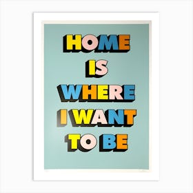 Home Is Where I Want To Be Art Print