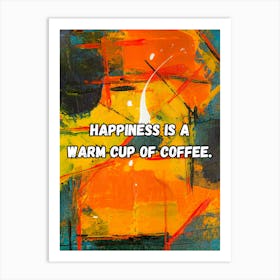 Happiness Is A Warm Cup Of Coffee Art Print