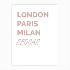 Redcar, Paris, Milan, Location, Funny, Art, Wall Print Art Print