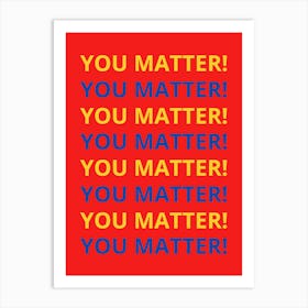 You Matter You Matter Art Print