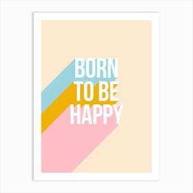 Born To Be Happy - Positive Words Art Print