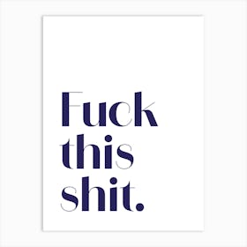 Fuck This Shit Art Print