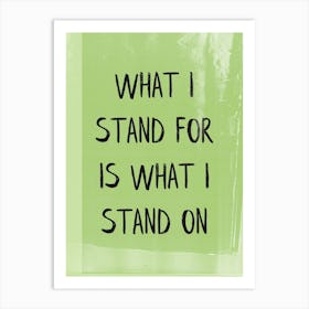 What I Stand For Is What I Stand On  Art Print