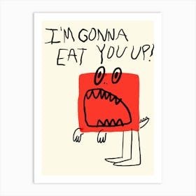 I’m gonna Eat You Up! Art Print