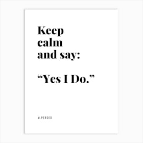 Keep Calm And Say Yes I Do Art Print