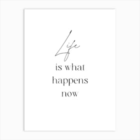 Life Is What Happens Now Art Print