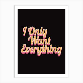Black, Pink And Gold I Only Want Everything Typographic Stylish Art Print