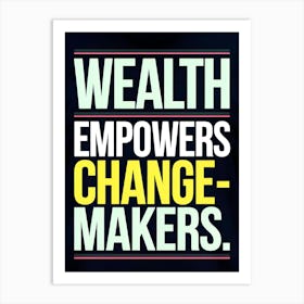 Wealth Empowers Change Makers 3 Art Print