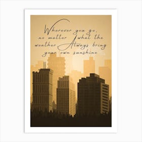 Wherever You Go No Matter What The Weather Always Bring Your Own Sunshine Art Print