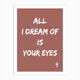 All I Dream Of Is Your Eyes Art Print