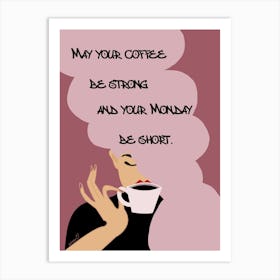 May Your Coffee Be Strong And Your Monday Be Short 1 Art Print