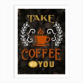 Take Coffee With You — coffee poster, kitchen art print Art Print