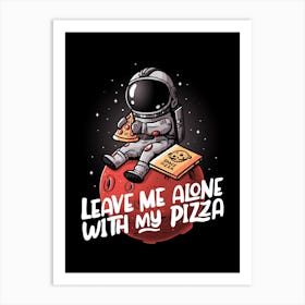 Leave Me Alone With My Pizza Art Print