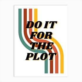 DO IT FOR THE PLOT | Motivation, Inspiration, Story, Focus, Ambition, Drive, Hustle, Mindset, Creativity, Passion, Goals, Purpose Art Print