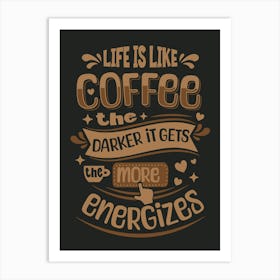 Coffee Lover Life Is Like Coffee, The Darker It Gets, The More It Energizes Art Print