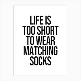 Life Is Too Short To Wear Matching Socks quote, funny, socks, fashion, humor, cute, cool, minimal, typography, text Art Print