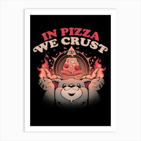 In Pizza We Crust Art Print
