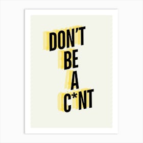 Don’T Be A C*nt 2 Art Print