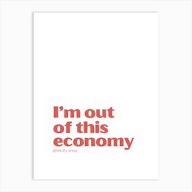 I'M Out Of This Economy funny quote minimalist poster Art Print