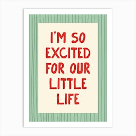 I’m So Excited For Our Little Life - Green and Red Art Print