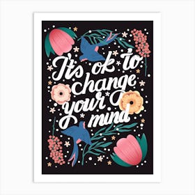 It S Ok To Change Your Mind Hand Lettering With Flowers And Birds On Dark Background Art Print