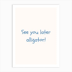 See You Later Alligator! Blue Quote Poster Art Print