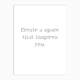 Create A Space That Inspires You Art Print