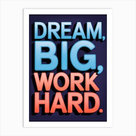 Dream Big Work Hard Art Print