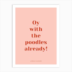 Oy With The Poodles Already Gilmore Girls Quote Pink Art Print