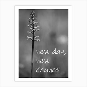 Black and White flower wiht saying New Day, New Chance Art Print