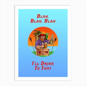 Blah, Blah, Blah, I Ll Drink To That - Old Sailor Drinks to any occasion with friends Art Print