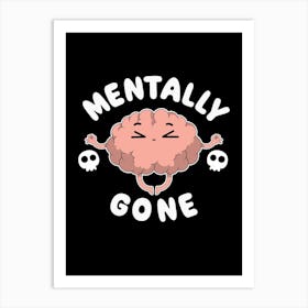 Mentally Gone Art Print