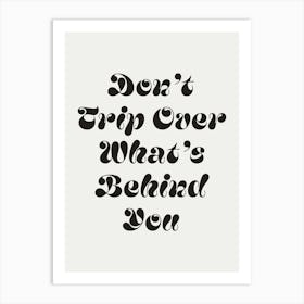 Don't trip over what's behind you quote, cool, sassy, groovy, funky, saying, phrases, cute, lettering, motivating, inspiring, quotes, modern, typography, text Art Print