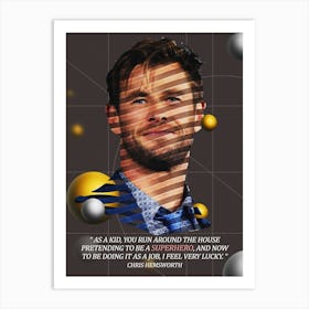 Quote In Ribbon Famous People Chris Hemsworth ― As A Kid, You Run Around The House Pretending To Be A Superhero, And Now To Be Doing It As A Job, I Feel Very Lucky Art Print