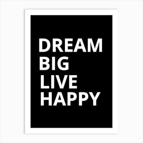 Dream Big Live Happy Art Print