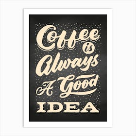 Coffee Is Always A Good Idea - coffee poster, kitchen wall art 3 Art Print