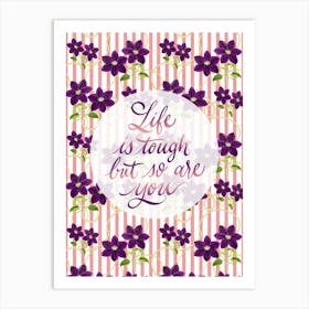 Life is Tough But So Are You Art Print