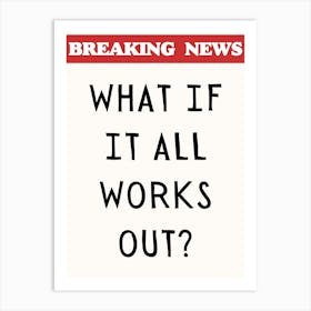 What If It All Works Out Print Art Print