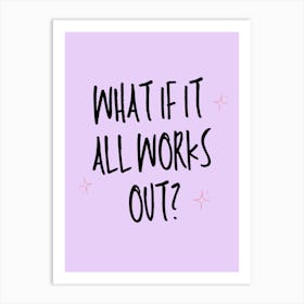 What If It All Works Out? Art Print