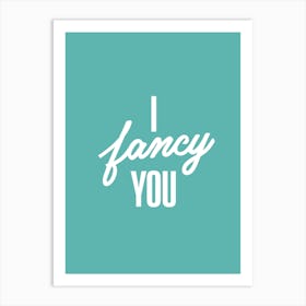 I Fancy You Art Print