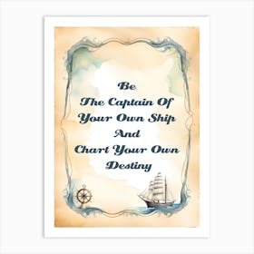 BE THE CAPTAIN OF YOUR OWN SHIP AND CHART YOUR OWN DESTINY Art Print